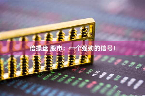 倍操盘 股市：一个强劲的信号！