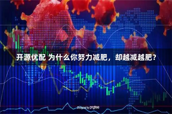 开源优配 为什么你努力减肥，却越减越肥？