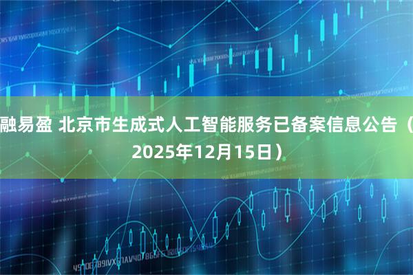 融易盈 北京市生成式人工智能服务已备案信息公告（2025年12月15日）